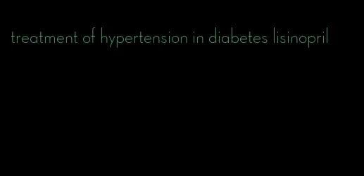 treatment of hypertension in diabetes lisinopril