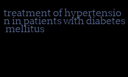 treatment of hypertension in patients with diabetes mellitus
