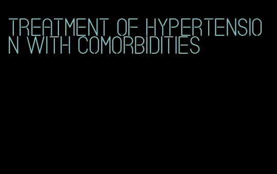 treatment of hypertension with comorbidities