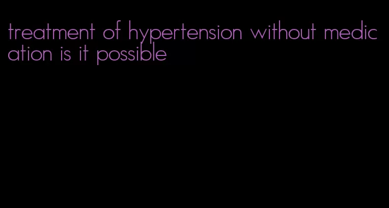 treatment of hypertension without medication is it possible
