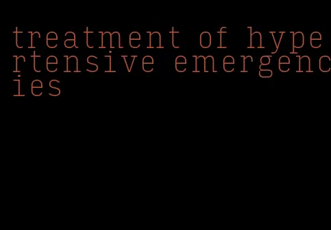 treatment of hypertensive emergencies