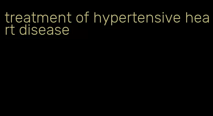 treatment of hypertensive heart disease