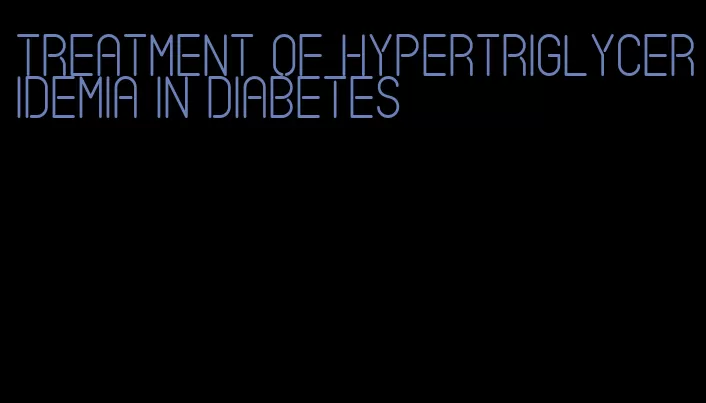 treatment of hypertriglyceridemia in diabetes