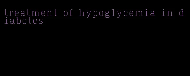 treatment of hypoglycemia in diabetes