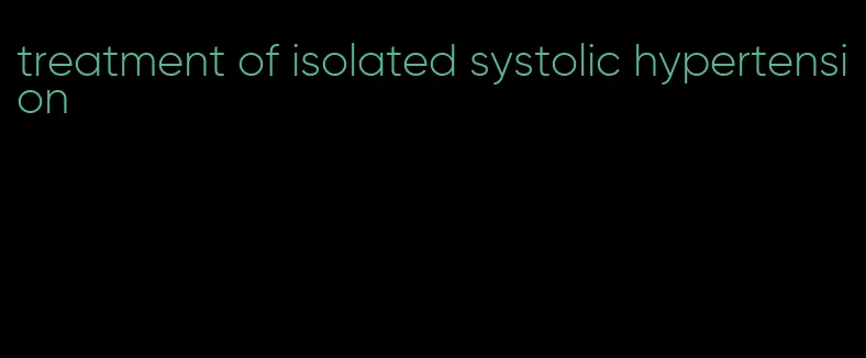 treatment of isolated systolic hypertension