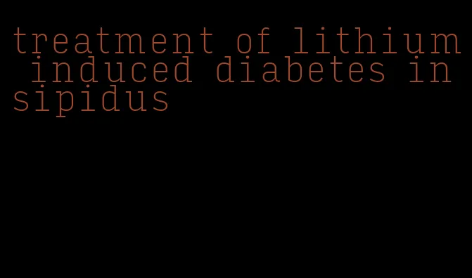 treatment of lithium induced diabetes insipidus