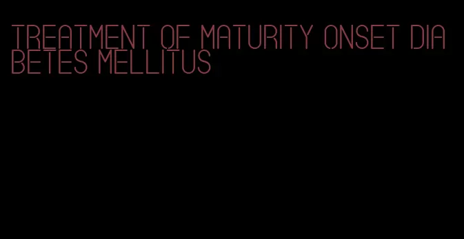 treatment of maturity onset diabetes mellitus