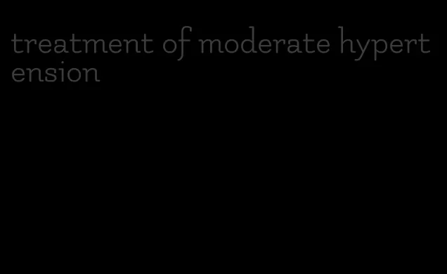 treatment of moderate hypertension