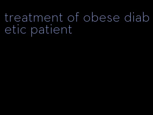 treatment of obese diabetic patient