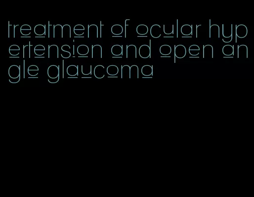 treatment of ocular hypertension and open angle glaucoma