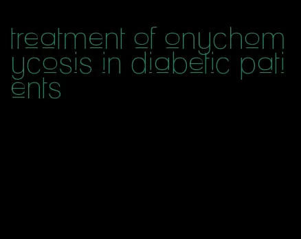 treatment of onychomycosis in diabetic patients