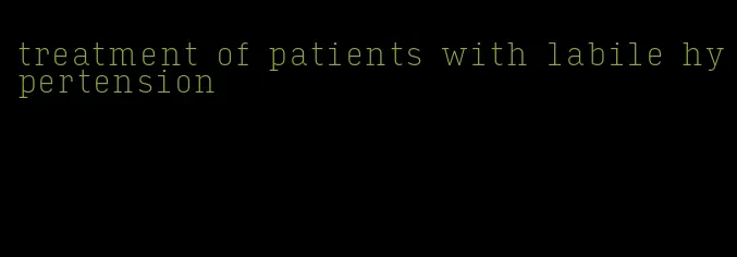 treatment of patients with labile hypertension