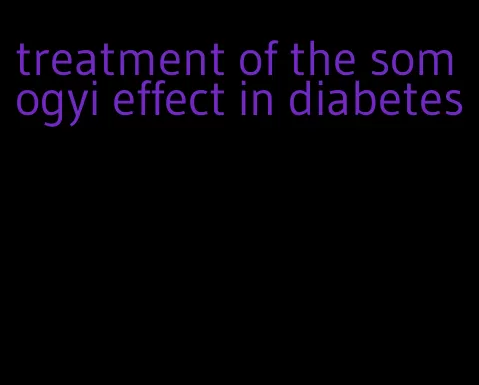 treatment of the somogyi effect in diabetes