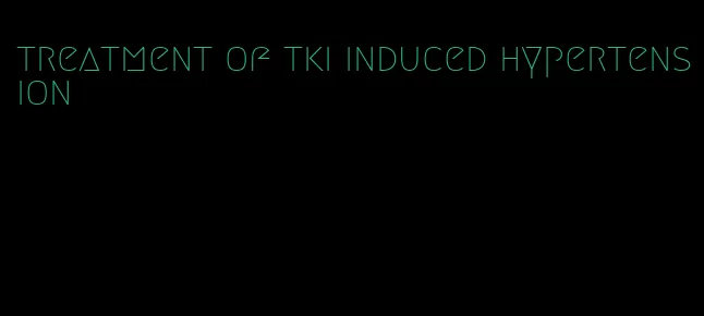 treatment of tki induced hypertension