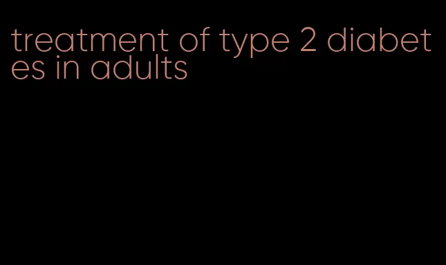 treatment of type 2 diabetes in adults