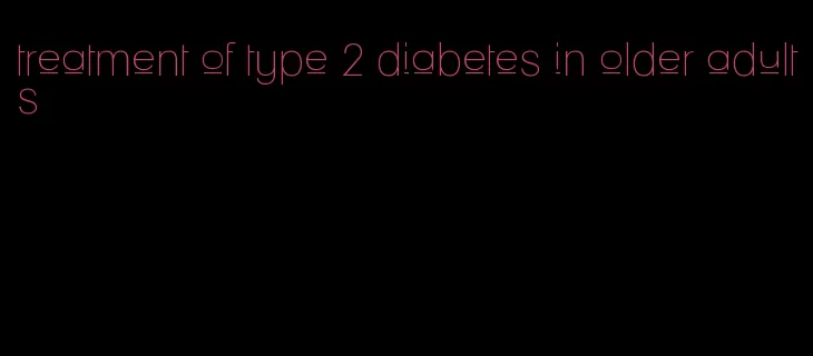 treatment of type 2 diabetes in older adults
