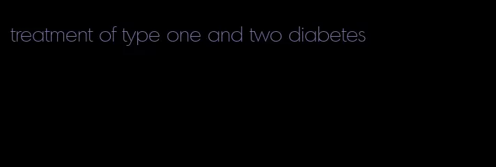 treatment of type one and two diabetes