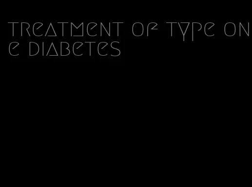 treatment of type one diabetes