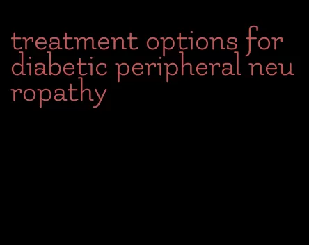 treatment options for diabetic peripheral neuropathy