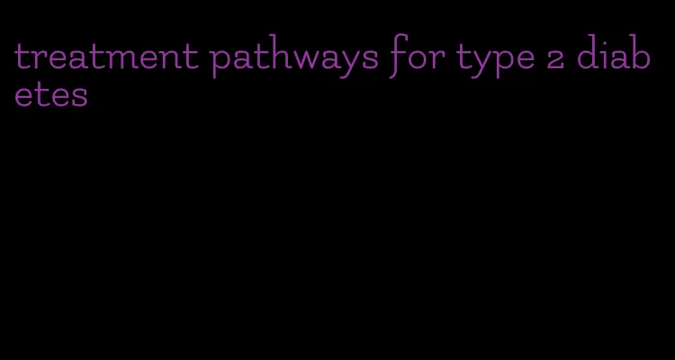 treatment pathways for type 2 diabetes