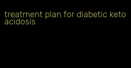 treatment plan for diabetic ketoacidosis