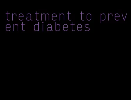 treatment to prevent diabetes
