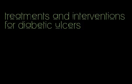 treatments and interventions for diabetic ulcers