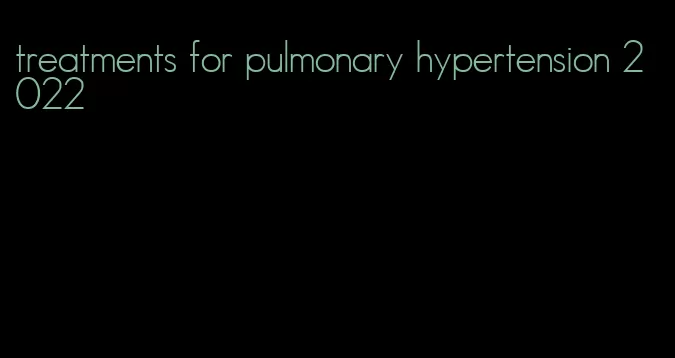 treatments for pulmonary hypertension 2022
