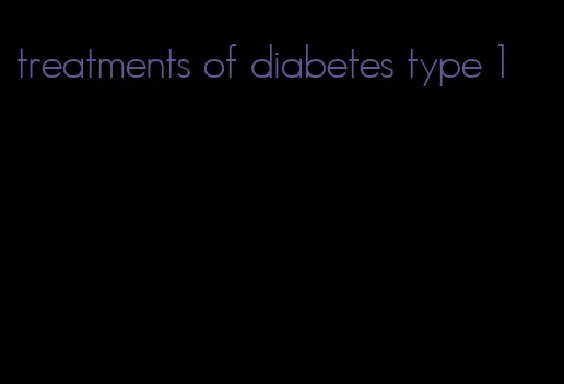 treatments of diabetes type 1