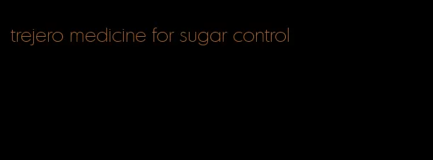 trejero medicine for sugar control