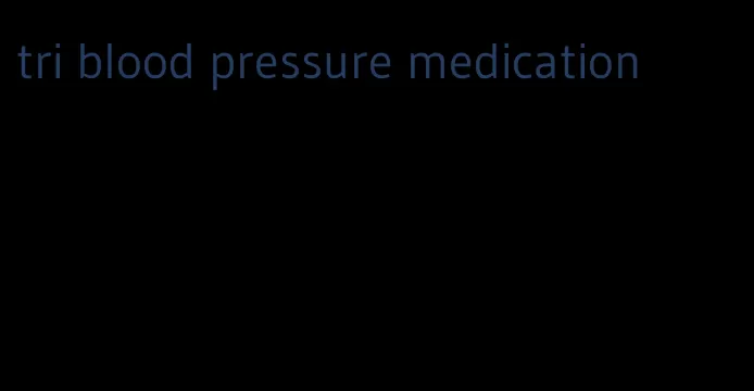 tri blood pressure medication