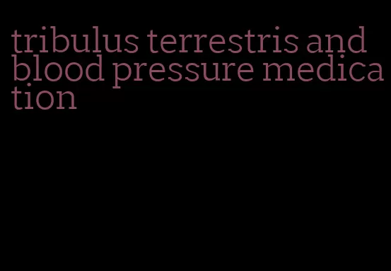 tribulus terrestris and blood pressure medication