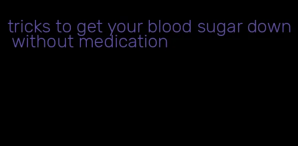 tricks to get your blood sugar down without medication