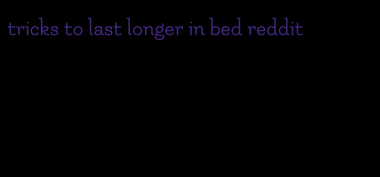 tricks to last longer in bed reddit