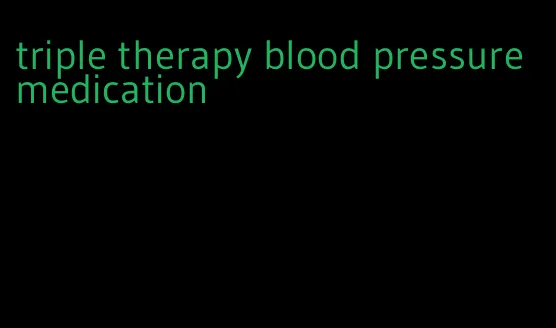 triple therapy blood pressure medication