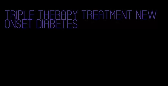 triple therapy treatment new onset diabetes
