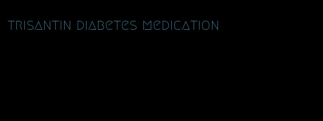 trisantin diabetes medication