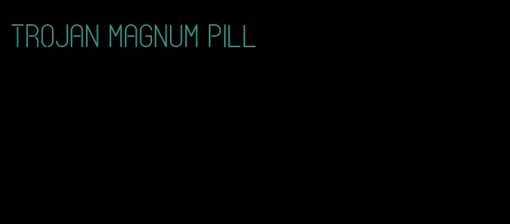 trojan magnum pill