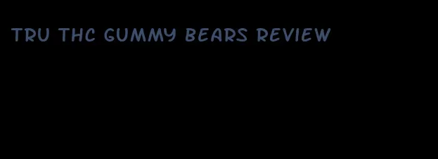 tru thc gummy bears review