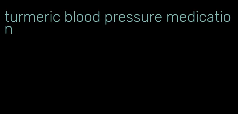 turmeric blood pressure medication