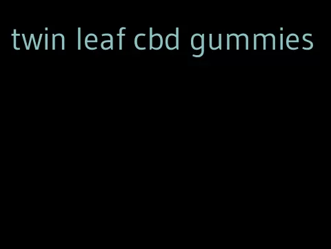 twin leaf cbd gummies