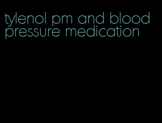 tylenol pm and blood pressure medication