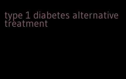 type 1 diabetes alternative treatment