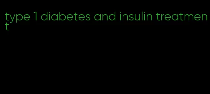 type 1 diabetes and insulin treatment
