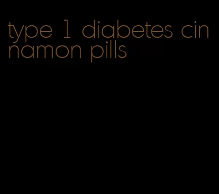 type 1 diabetes cinnamon pills