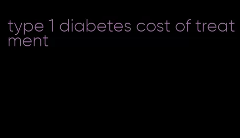 type 1 diabetes cost of treatment