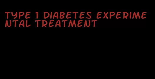 type 1 diabetes experimental treatment