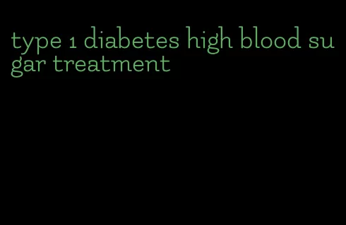 type 1 diabetes high blood sugar treatment