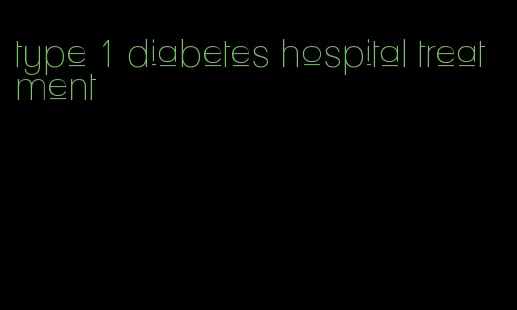 type 1 diabetes hospital treatment