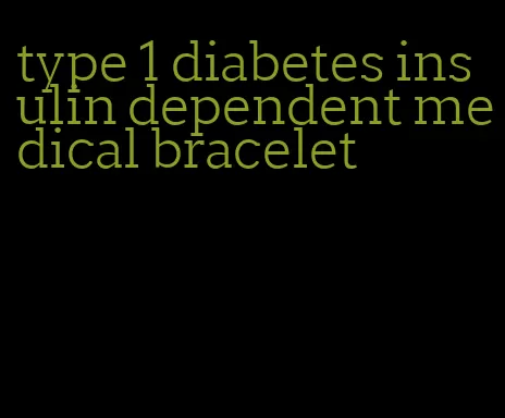 type 1 diabetes insulin dependent medical bracelet